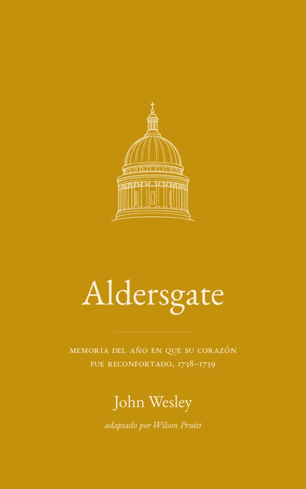 Aldersgate: Memoria del año en que su corazón fue reconfortado, 1738–1739 (Juan Wesley: una vida en sus propias palabras)