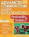 Advanced Common Core Math Explorations: Probability and Statistics (Grades 5-8)