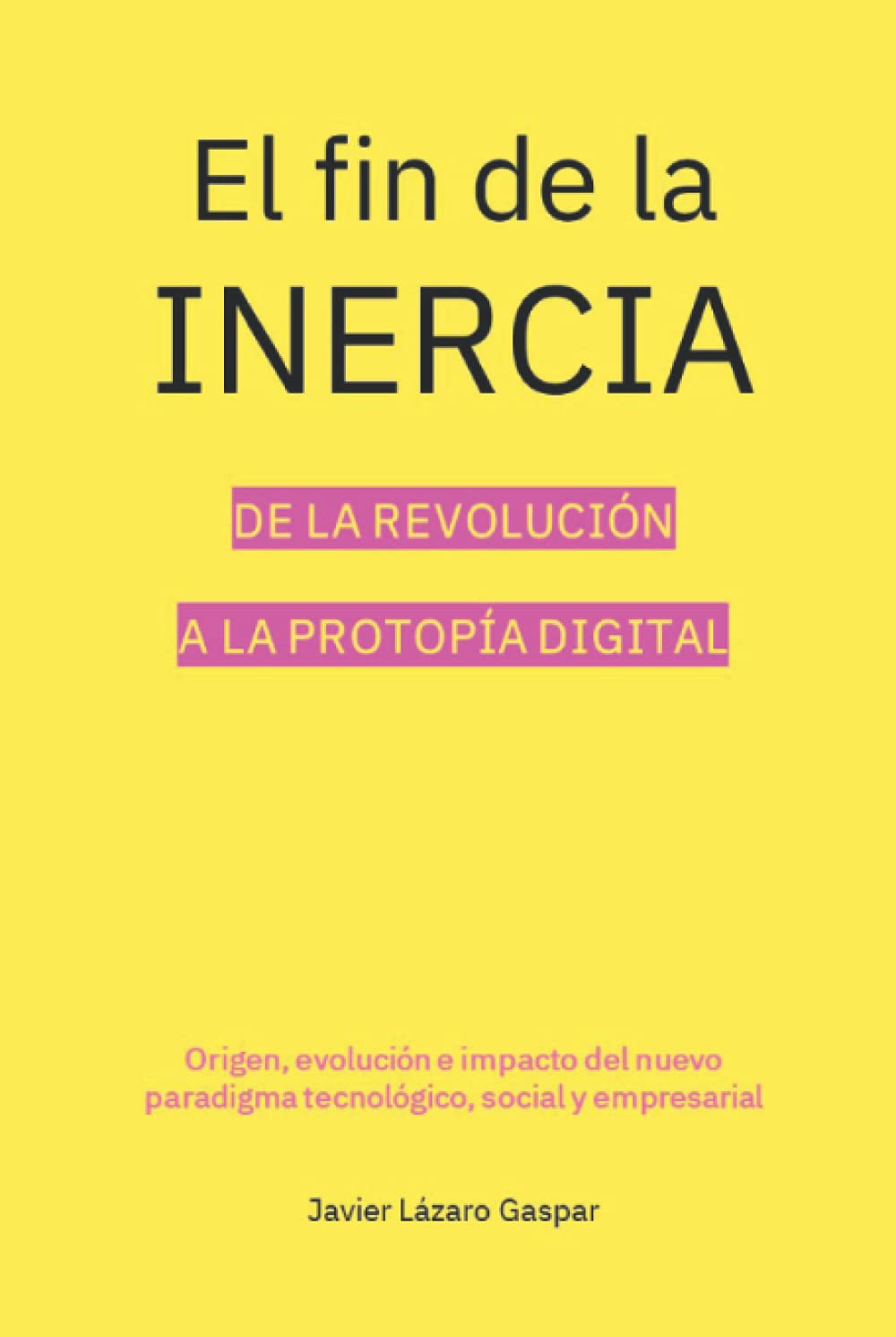 El fin de la INERCIA: de la revolución a la protopía digital: Origen, evolución e impacto del nuevo paradigma tecnológico, social y empresarial (Spanish Edition)