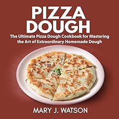 Pizza Dough: The Ultimate Pizza Dough Cookbook for Mastering the Art of Extraordinary Homemade Dough Audiolibro Por Mary J. Watson arte de portada