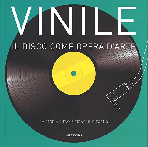Vinile. Il disco come opera d'arte. La storia, l'evoluzione, il ritorno Vinile. Il disco come opera d'arte. La storia, l'evoluzione, il ritorno