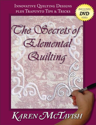 The Secrets of Elemental Quilting: Innovative Quilting Designs plus Trapunto Tips & Tricks