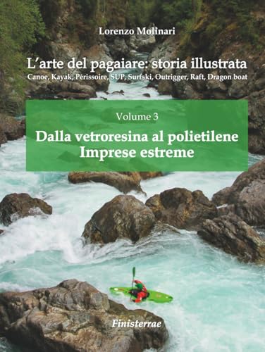 Arte del pagaiare: storia illustrata. Volume 3. Imprese estreme