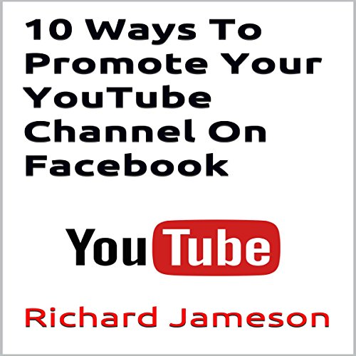 10 Ways to Promote Your YouTube Channel on Facebook
