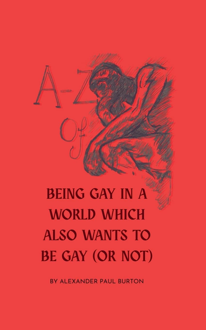 A-Z Of Being Gay In A World Which Also Wants To Be Gay (or Not)