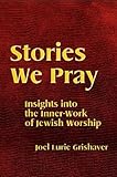 Stories We Pray: Insights into the Inner-Work of Jewish Worship