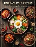 Koreanische Küche: Ein Kochbuch mit originalen Rezepten aus Korea