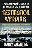 The Essential Guide to Planning Your Dream Destination Wedding: Expert Advice and Tips for Your Perfect Destination Wedding