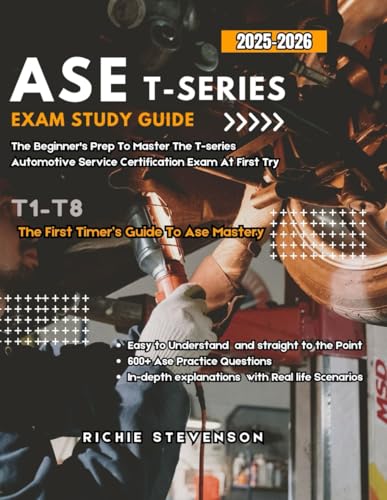 ASE T1-T8 EXAM Study Guide 2025 - 2026: The Beginner's Prep To Master The T-series Automotive Service Certification Exam At First Try