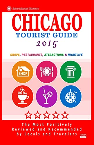 Chicago Tourist Guide 2015: Shops, Restaurants, Attractions and Nightlife in Chicago, Illinois (City Tourist Guide 2015).