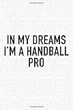  In My Dreams I\'m A Handball Pro: A 6x9 Inch Matte Softcover Diary Notebook With 120 Blank Lined Pages And A Funny Sports Fanatic Cover Slogan