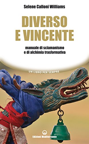 Diverso e vincente: Manuale di sciamanismo e di