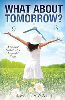 Paperback What About Tomorrow?: A Practical Guide For The Purposeful Youth Book