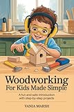 Woodworking for kids made simple: A Fun and Safe Introduction with Step-by-Step Projects