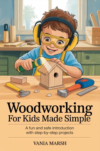 Woodworking for kids made simple: A Fun and Safe Introduction with Step-by-Step Projects
