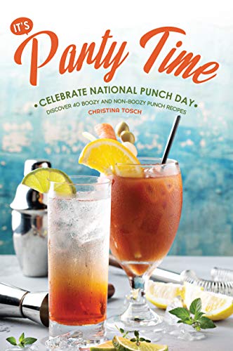 It's Party Time! - Celebrate National Punch Day: Discover 40 Boozy and Non-Boozy Punch Recipes