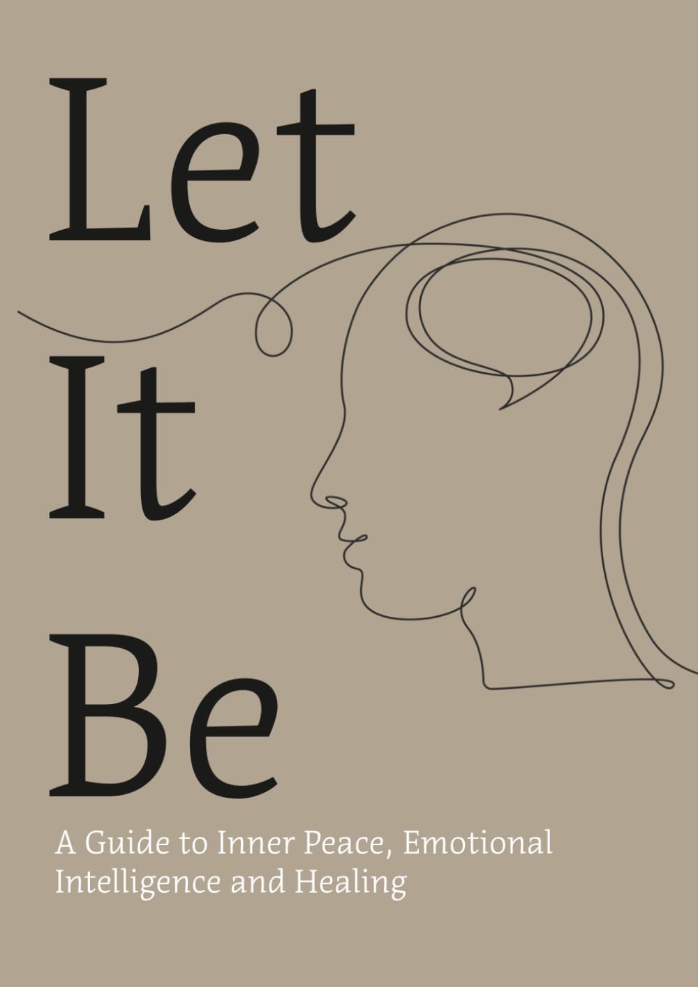Let it be: A Guide to Inner Peace, Emotional Intelligence and Healing