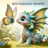 SETE PEQUENOS DRAGÕES: Um mundo fantástico onde crianças e pequenos dragões compartilham jogos, estudos e a vida cotidiana, aprendendo a crescer e viver melhor (Baú Mágico)