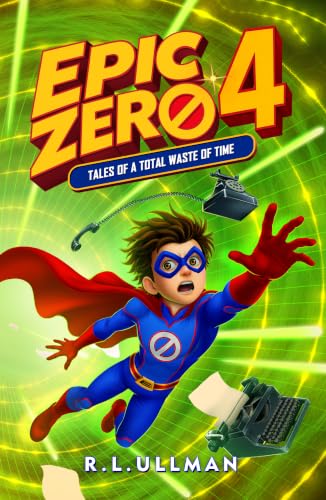 Epic Zero 4: Tales of a Total Waste of Time (Epic Zero: 6th Grade Superhero)