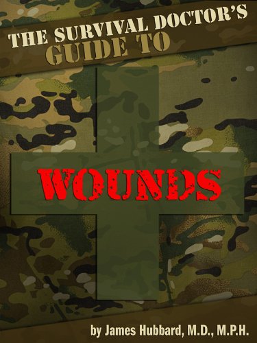 The Survival Doctor's Guide to Wounds: What to Do When There Is No Doctor (The Survival Doctor's Guides Book 1)