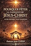 POURQUOI FÊTER LA NAISSANCE DE JÉSUS-CHRIST: ENTRE HISTOIRE, FOI ET TRADITION (French Edition)