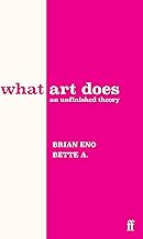 What Art Does: An Unfinished Theory