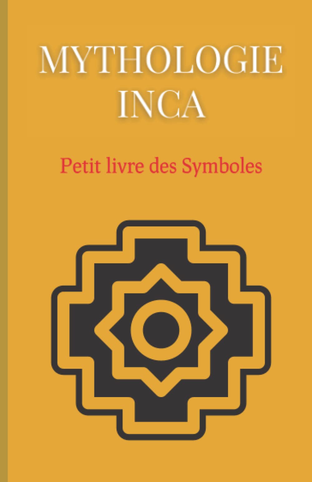 Mythologie Inca : Petit livre des Symboles: Compilation des symboles des mythes incas