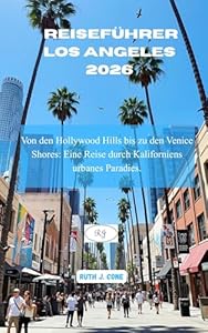 Reiseführer Los Angeles 2026: Von den Hollywood Hills bis zu den Venice Shores: Eine Reise durch Kaliforniens urbanes Paradies. (Reiseabenteuer)