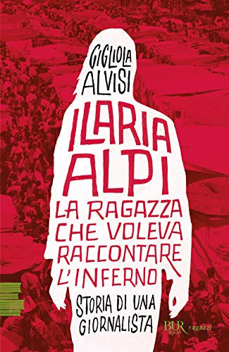 Ilaria Alpi. La ragazza che voleva raccontare l'inferno. Storia di una giornalist
