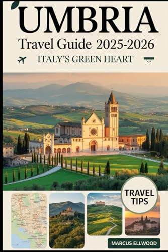 Umbria Travel Guide 2025–2026: Italy’s Green Heart: Explore Assisi, Orvieto, Spoleto, Lake Trasimeno, and Italy’s Hidden Hill Towns