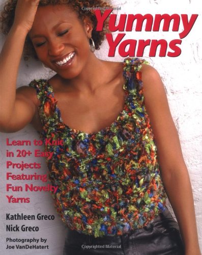 Yummy Yarns: Learn to Knit in 20+ Easy Projects Featuring Fun Novelty Yarns Yummy Yarns: Learn to Knit in 20+ Easy Projects Featuring Fun Novelty Yarns