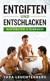 ENTGIFTEN UND ENTSCHLACKEN natürlich & einfach: Detox zuhause, den Körper entgiften mit natürlichen Mitteln, Darm, Leber und Niere entgiften