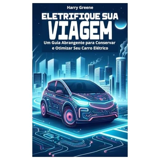 Eletrifique Sua Viagem: Um Guia Abrangente para Conservar e Otimizar Seu Carro Elétrico