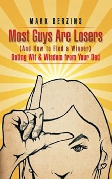 Paperback Most Guys Are Losers and How to Find a Winner: Dating Wit & Wisdom from Your Dad Book