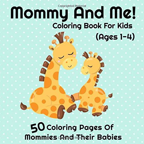 Mommy And Me Coloring Book For Kids (Ages 1- 4): I Love My Mommy Coloring Pages | 50 Cute Mommy and Baby Designs For Toddlers and Preschoolers