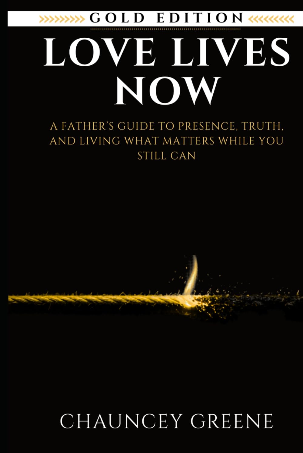 Love Lives Now: A Father’s Guide to Presence, Truth, and Living What Matters While You Still Can (CMG Golden Formation Series)