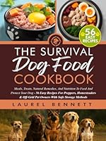 The Survival Dog Food Cookbook: Meals, Treats, Natural Remedies, And Nutrition To Feed And Protect Your Dog - 56 Easy Recipes For Preppers, Homesteaders & Off-Grid Pet Owners With Safe Storage Methods 1960687492 Book Cover