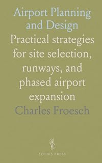 Airport Planning and Design: Practical strategies for site selection, runways, and phased airport expansion