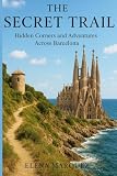 The Secret Trail: Hidden Corners and Adventures Across Barcelona