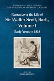 Narrative of the Life of Sir Walter Scott, Bart., Volume I: Early Years to 1818 (The Edinburgh Critical Edition of the Works of John Gibson Lockhart)