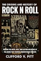 The Origins and History of Rock n Roll: Tracing the birth, rise, and lasting influence of the sound that changed modern music forever B0G2JCHHW3 Book Cover