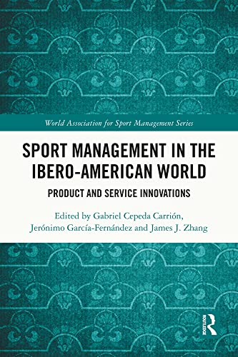 Sport Management in the Ibero-American World: Product and Service Innovations (World Association for Sport Management Series) (English Edition)