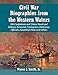 Civil War Biographies from the Western Waters: 956 Confederate and Union Naval and Military Personnel, Contractors, Politicians, Officials, Steamboat Pilots and Others