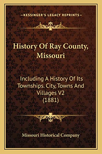 History Of Ray County, Missouri: Including A History Of Its Townships. City, Towns And Villages V2 (1881)