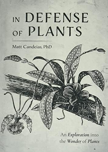In Defense of Plants: An Exploration into the Wonder of Plants (Plant Guide, Horticulture, Trees)