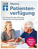  Meine Patientenverfügung: Das Wichtigste zur Vorbereitung für das Lebensende, selbstbestimmt und gut versorgt: Gut informiert über Vorsorge, Sterbehilfe und Organspende