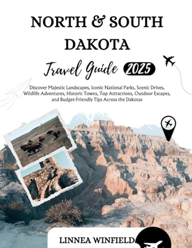 North & South Dakota Travel Guide 2025: Discover Majestic Landscapes, Iconic National Parks, Scenic Drives, Wildlife Adventures, Historic Towns, Top ... and Budget-Friendly Tips across the Dakotas
