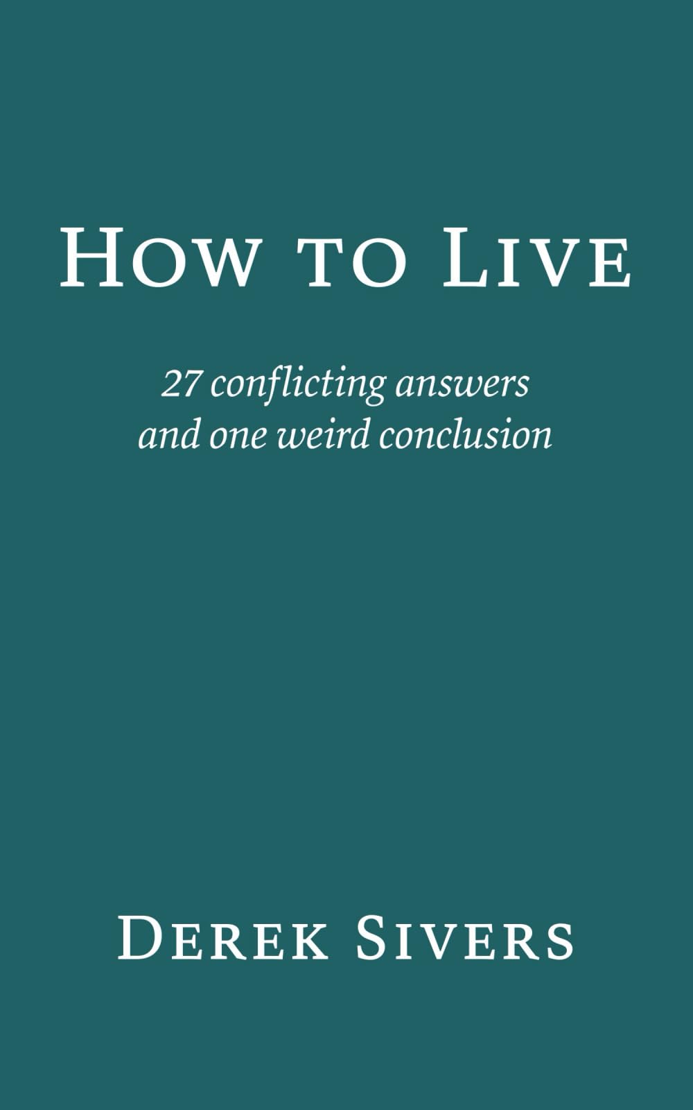 How to Live: 27 conflicting answers and one weird conclusion