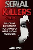 Serial Killers Vol. 2 Exploring the Horrific True Crimes  of Little Known Murderers