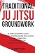 Traditional Ju Jitsu Groundwork: Newaza